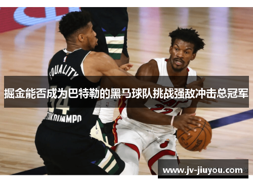 掘金能否成为巴特勒的黑马球队挑战强敌冲击总冠军