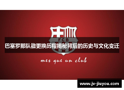 巴塞罗那队徽更换历程揭秘背后的历史与文化变迁 巴塞罗那队徽更换历程揭秘背后的历史与文化变迁