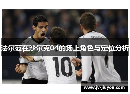 法尔范在沙尔克04的场上角色与定位分析