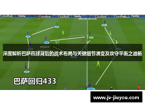 深度解析巴萨赢球背后的战术布局与关键细节演变及攻守平衡之道新