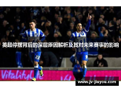 英超停摆背后的深层原因解析及其对未来赛事的影响