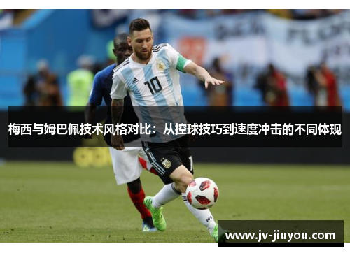 梅西与姆巴佩技术风格对比:从控球技巧到速度冲击的不同体现 梅西与姆巴佩技术风格对比:从控球技巧到速度冲击的不同体现