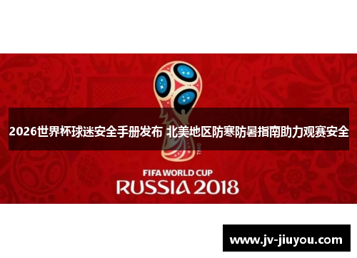 2026世界杯球迷安全手册发布 北美地区防寒防暑指南助力观赛安全