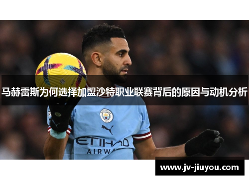 马赫雷斯为何选择加盟沙特职业联赛背后的原因与动机分析