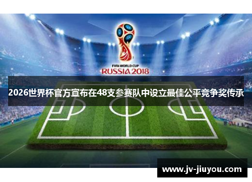 2026世界杯官方宣布在48支参赛队中设立最佳公平竞争奖传承