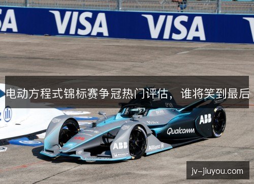 电动方程式锦标赛争冠热门评估，谁将笑到最后