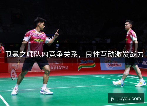 卫冕之师队内竞争关系，良性互动激发战力